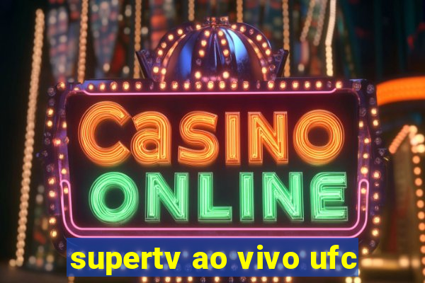 supertv ao vivo ufc